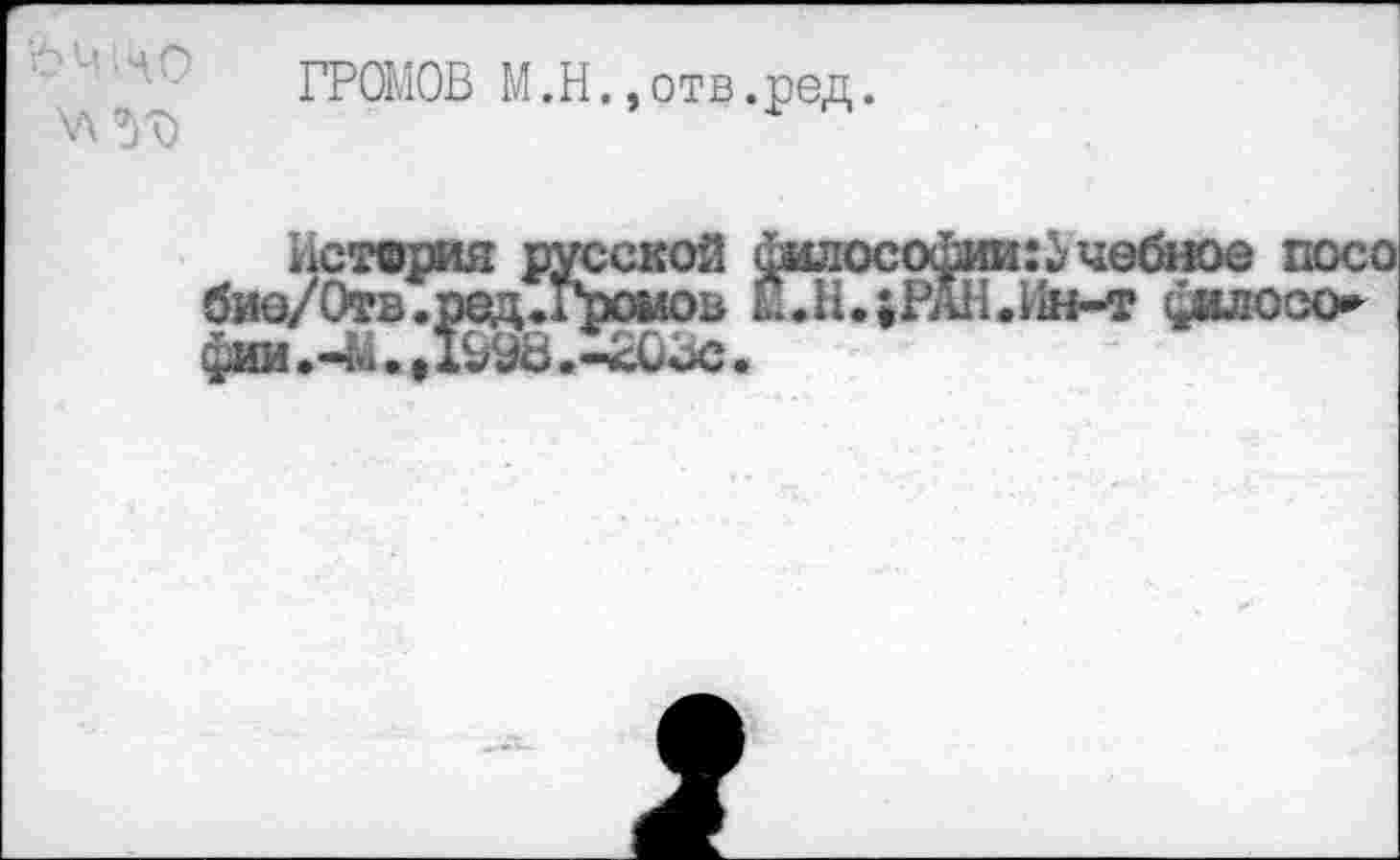 ﻿ГРОМОВ М.Н.»отв.ред.
^ст®рия русской философии:Учебное посо био/Отв.ред.Гронов £иН«|РАН«Ин~т философии .«41.,1998.-£08с.